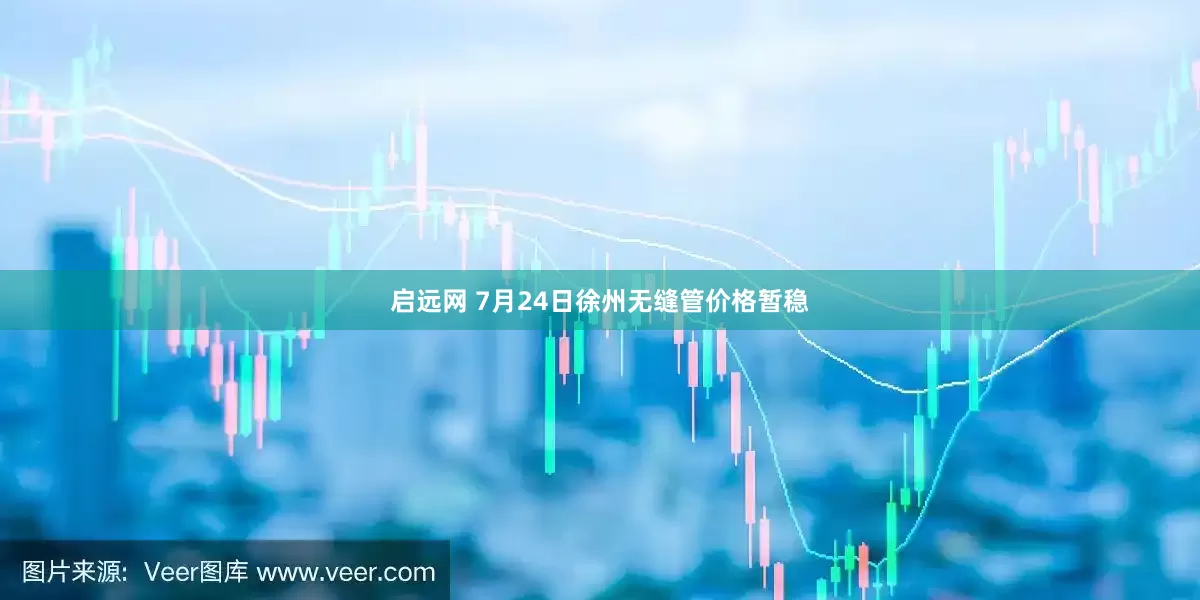 启远网 7月24日徐州无缝管价格暂稳